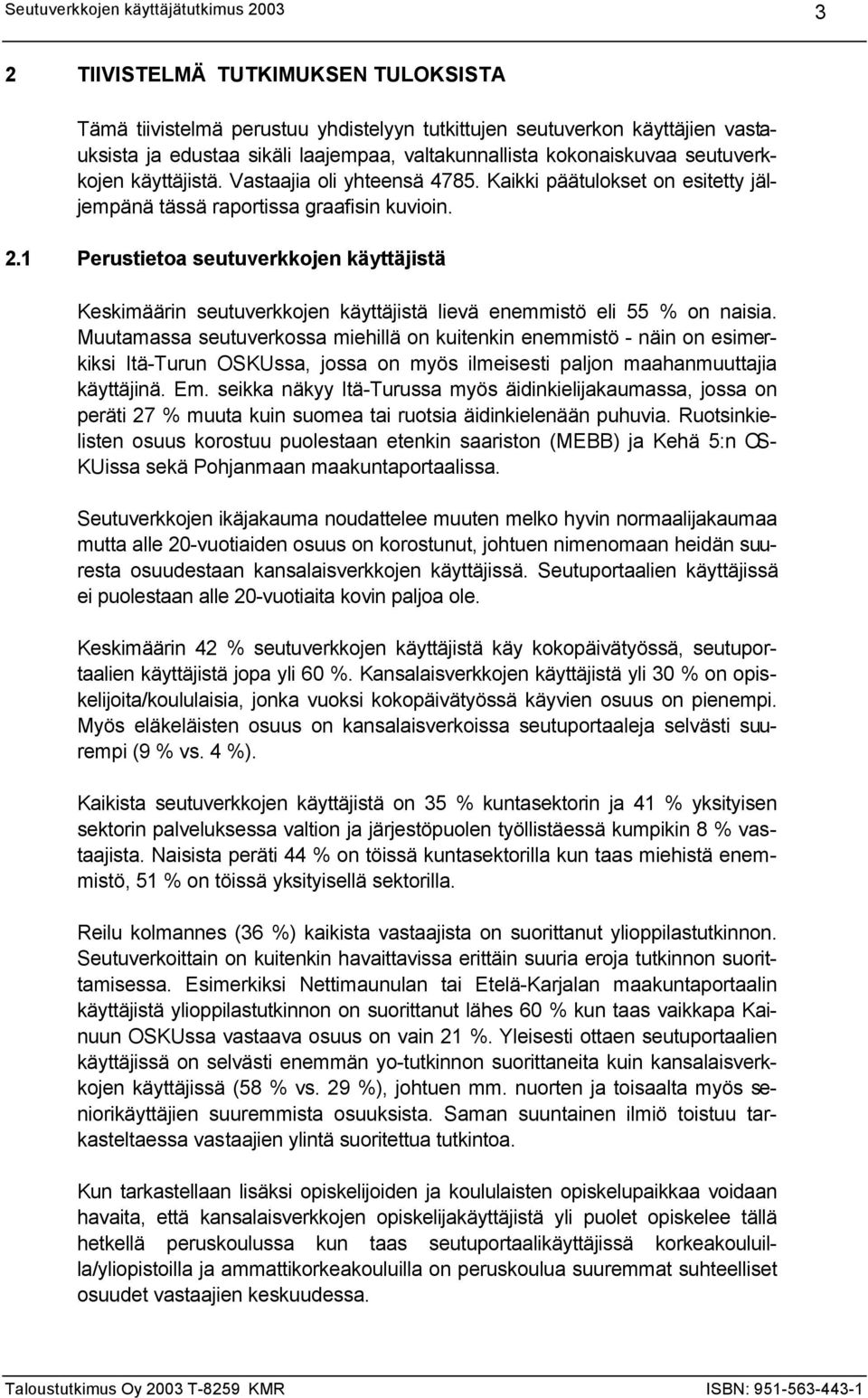 1 Perustietoa seutuverkkojen käyttäjistä Keskimäärin seutuverkkojen käyttäjistä lievä enemmistö eli 55 % on naisia.