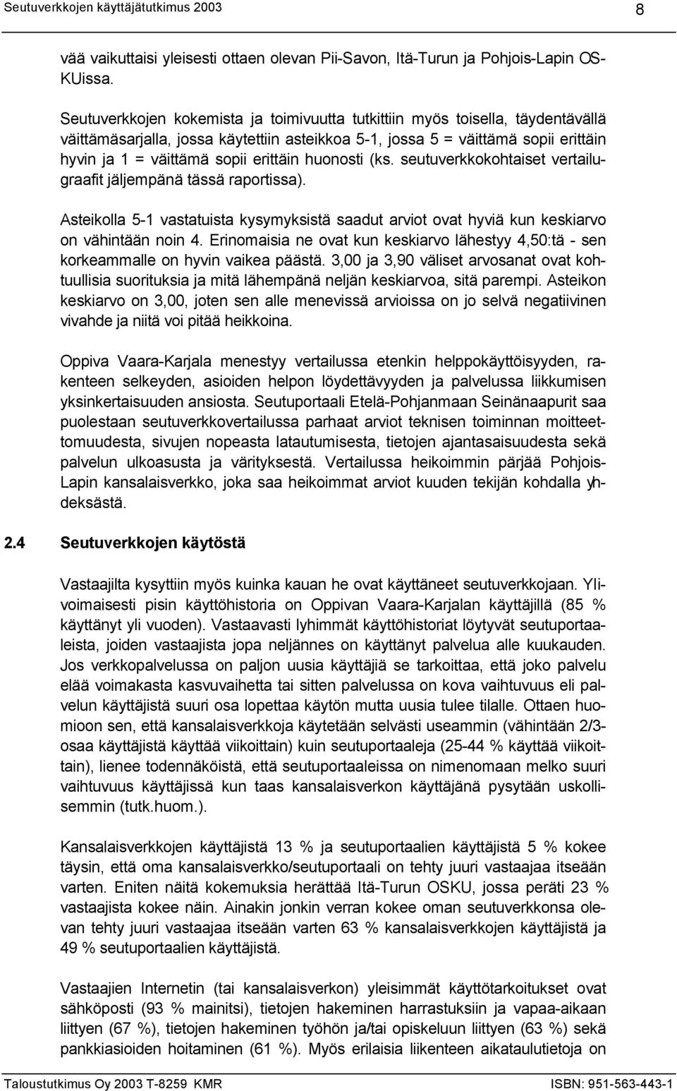 erittäin huonosti (ks. seutuverkkokohtaiset vertailugraafit jäljempänä tässä raportissa). Asteikolla 5-1 vastatuista kysymyksistä saadut arviot ovat hyviä kun keskiarvo on vähintään noin 4.