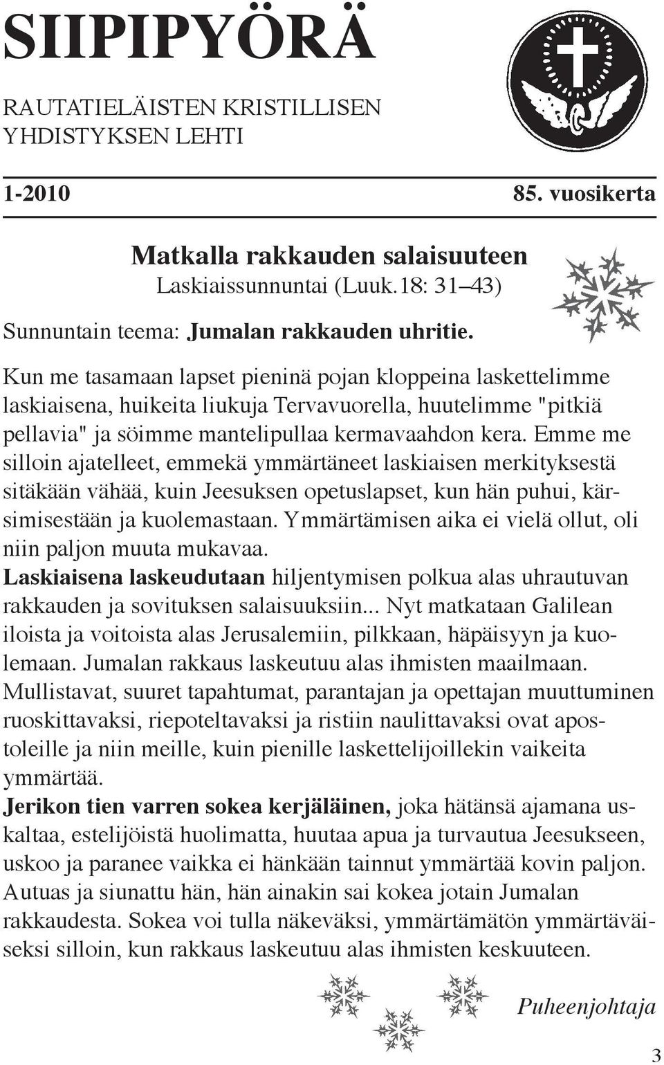 Emme me silloin ajatelleet, emmekä ymmärtäneet laskiaisen merkityksestä sitäkään vähää, kuin Jeesuksen opetuslapset, kun hän puhui, kärsimisestään ja kuolemastaan.