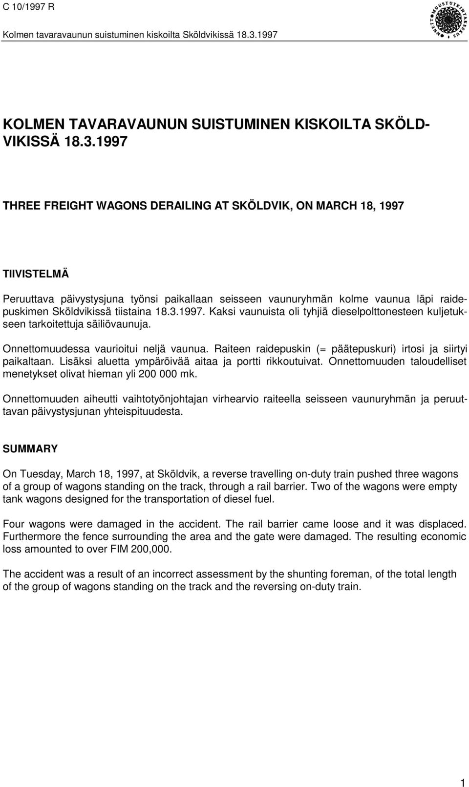 1997 THREE FREIGHT WAGONS DERAILING AT SKÖLDVIK, ON MARCH 18, 1997 TIIVISTELMÄ Peruuttava päivystysjuna työnsi paikallaan seisseen vaunuryhmän kolme vaunua läpi raidepuskimen Sköldvikissä tiistaina