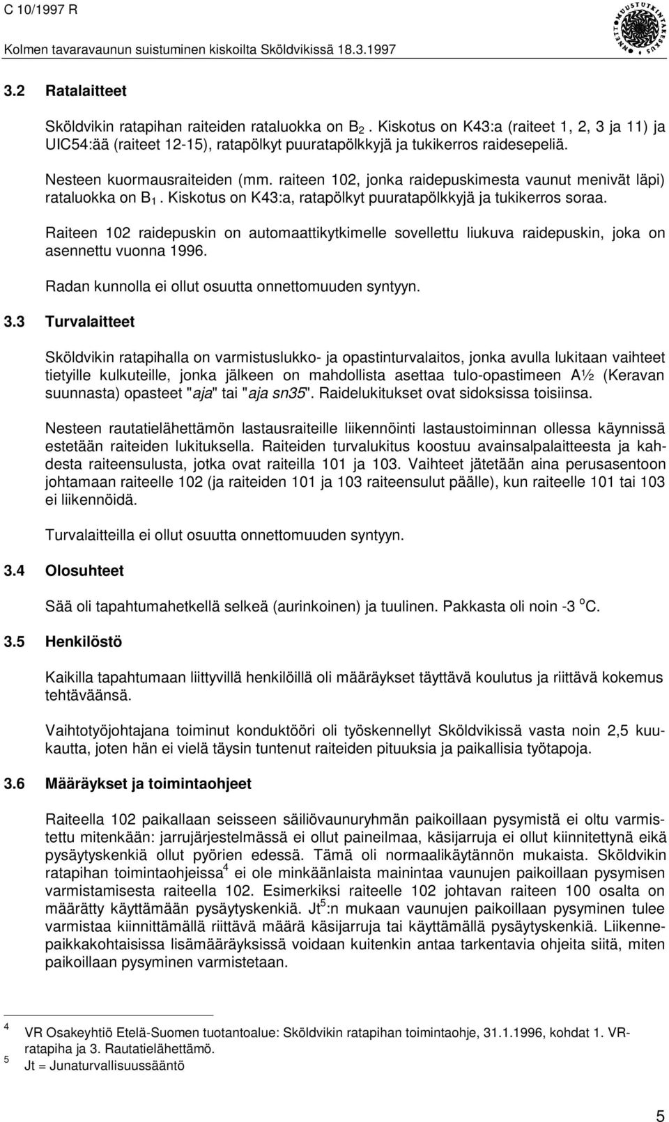 raiteen 102, jonka raidepuskimesta vaunut menivät läpi) rataluokka on B 1. Kiskotus on K43:a, ratapölkyt puuratapölkkyjä ja tukikerros soraa.