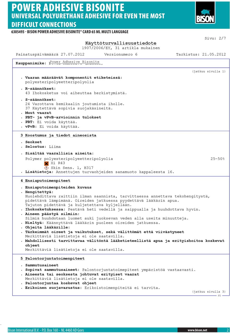 PBT- ja vpvb-arvioinnin tulokset. PBT: Ei voida käyttää.. vpvb: Ei voida käyttää. 3 Koostumus ja tiedot aineosista. Seokset. Selostus: Liima.