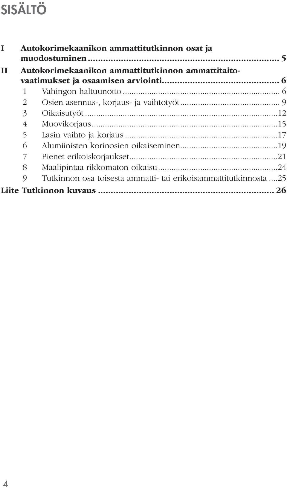 .. 6 2 Osien asennus-, korjaus- ja vaihtotyöt... 9 3 Oikaisutyöt...12 4 Muovikorjaus...15 5 Lasin vaihto ja korjaus.