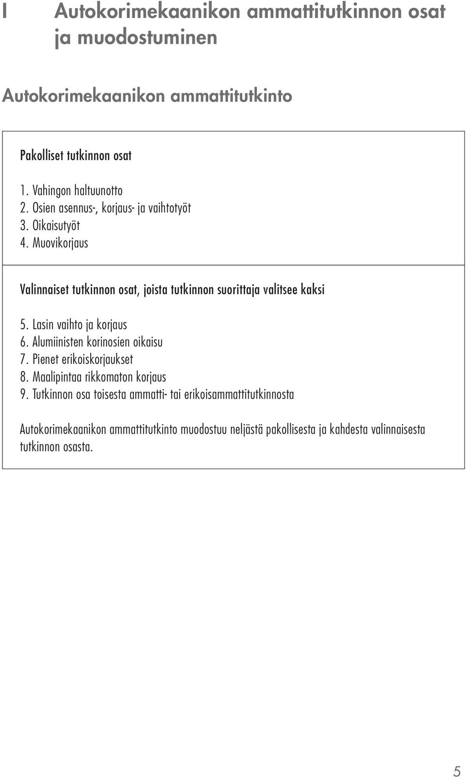 Lasin vaihto ja korjaus 6. Alumiinisten korinosien oikaisu 7. Pienet erikoiskorjaukset 8. Maalipintaa rikkomaton korjaus 9.