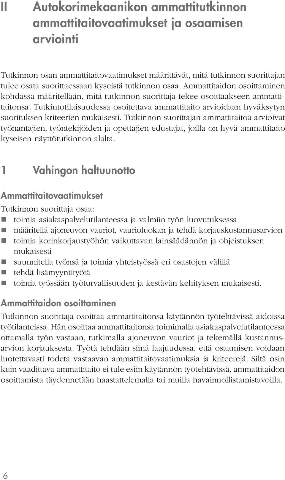 Tutkintotilaisuudessa osoitettava ammattitaito arvioidaan hyväksytyn suorituksen kriteerien mukaisesti.