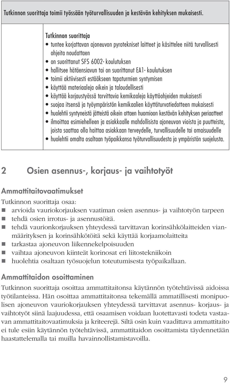 toimii aktiivisesti estääkseen tapaturmien syntymisen käyttää materiaaleja oikein ja taloudellisesti käyttää korjaustyössä tarvittavia kemikaaleja käyttöohjeiden mukaisesti suojaa itsensä ja