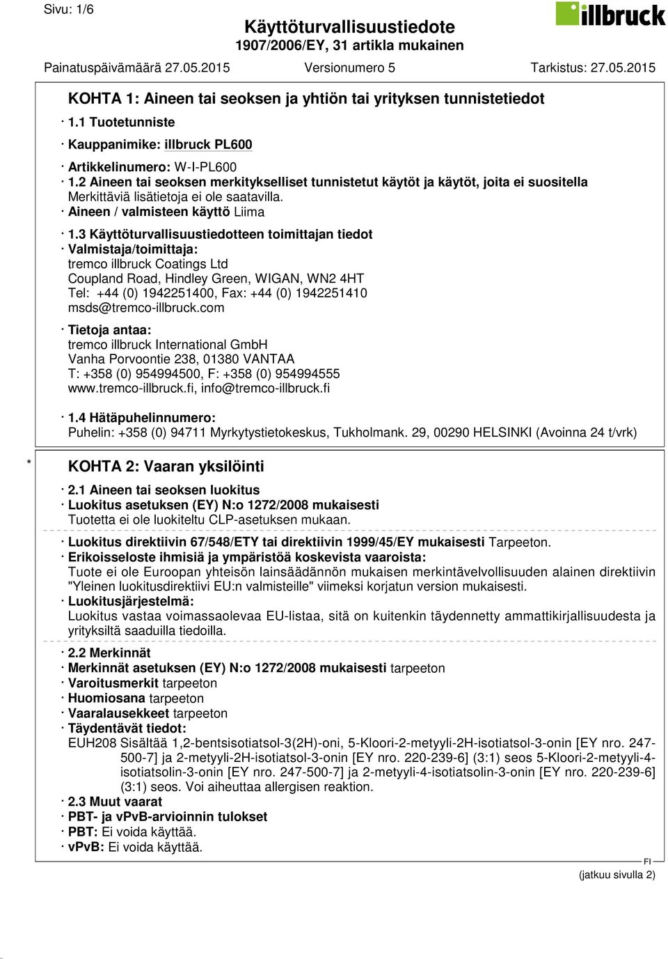 3 Käyttöturvallisuustiedotteen toimittajan tiedot Valmistaja/toimittaja: tremco illbruck Coatings Ltd Coupland Road, Hindley Green, WIGAN, WN2 4HT Tel: +44 (0) 1942251400, Fax: +44 (0) 1942251410