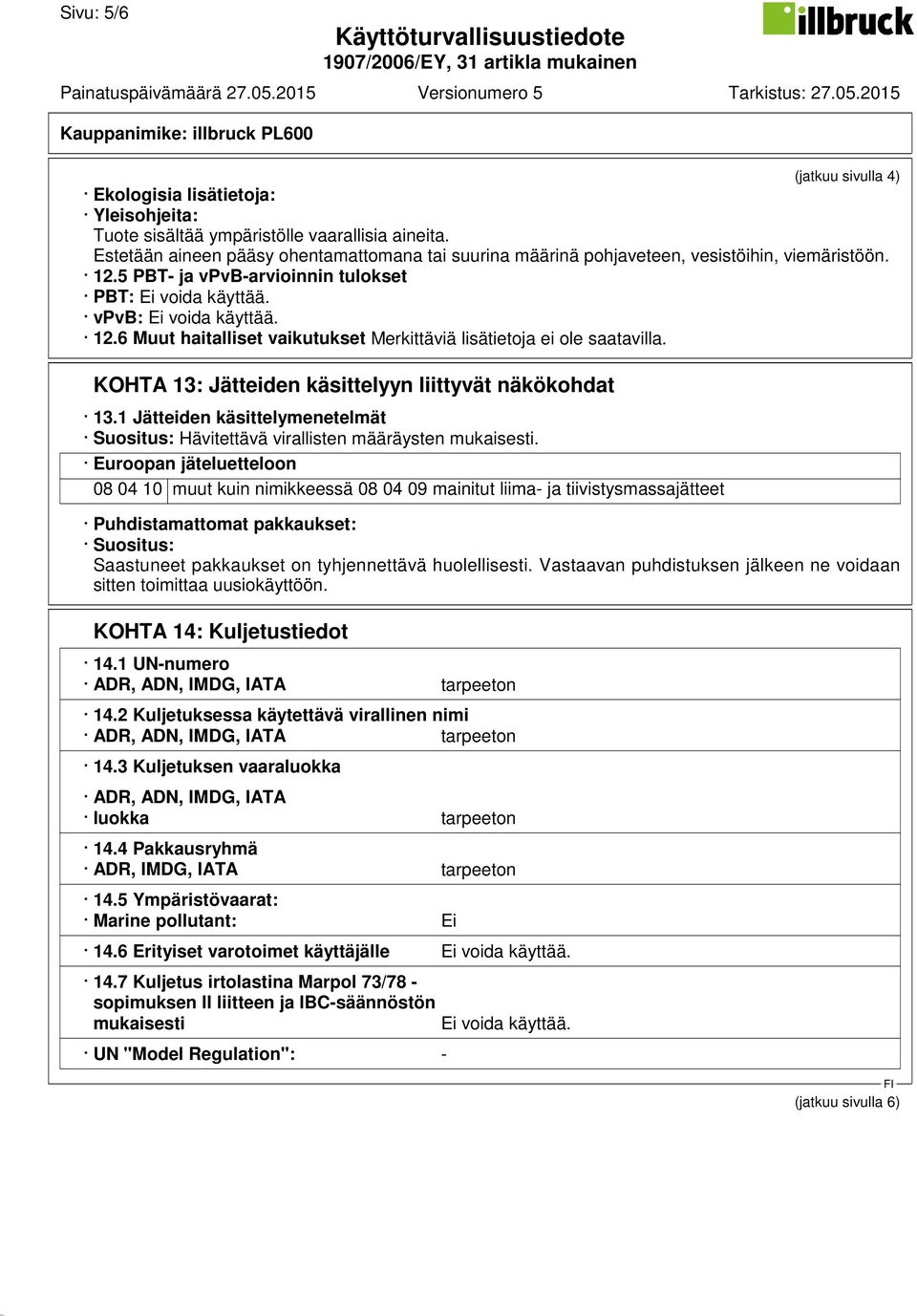 KOHTA 13: Jätteiden käsittelyyn liittyvät näkökohdat 13.1 Jätteiden käsittelymenetelmät Suositus: Hävitettävä virallisten määräysten mukaisesti.