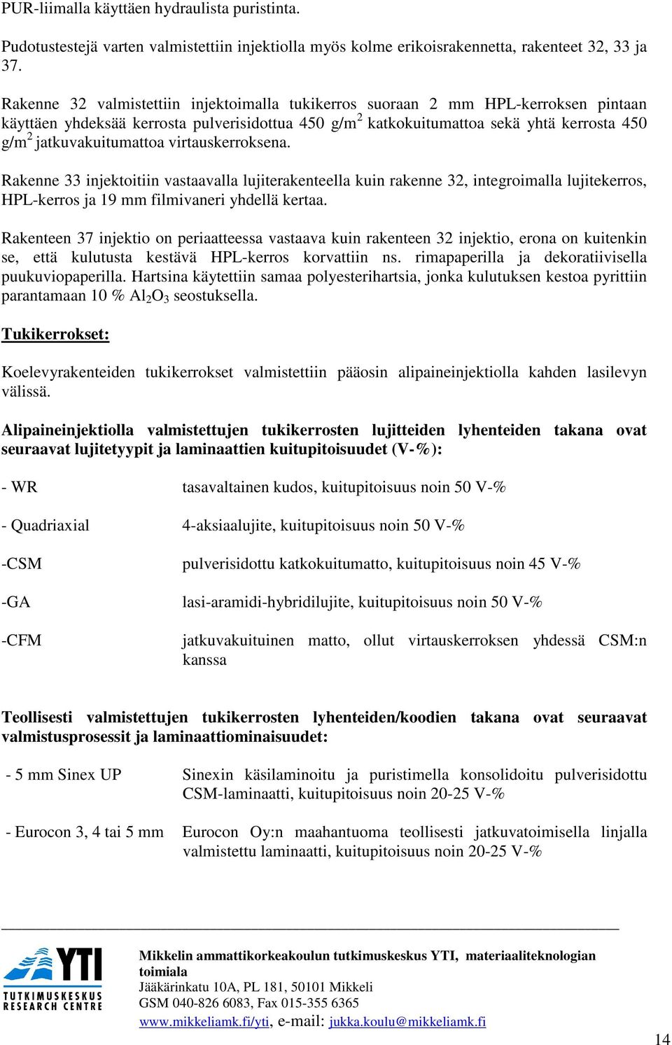 jatkuvakuitumattoa virtauskerroksena. Rakenne 33 injektoitiin vastaavalla lujiterakenteella kuin rakenne 32, integroimalla lujitekerros, HPL-kerros ja 19 mm filmivaneri yhdellä kertaa.