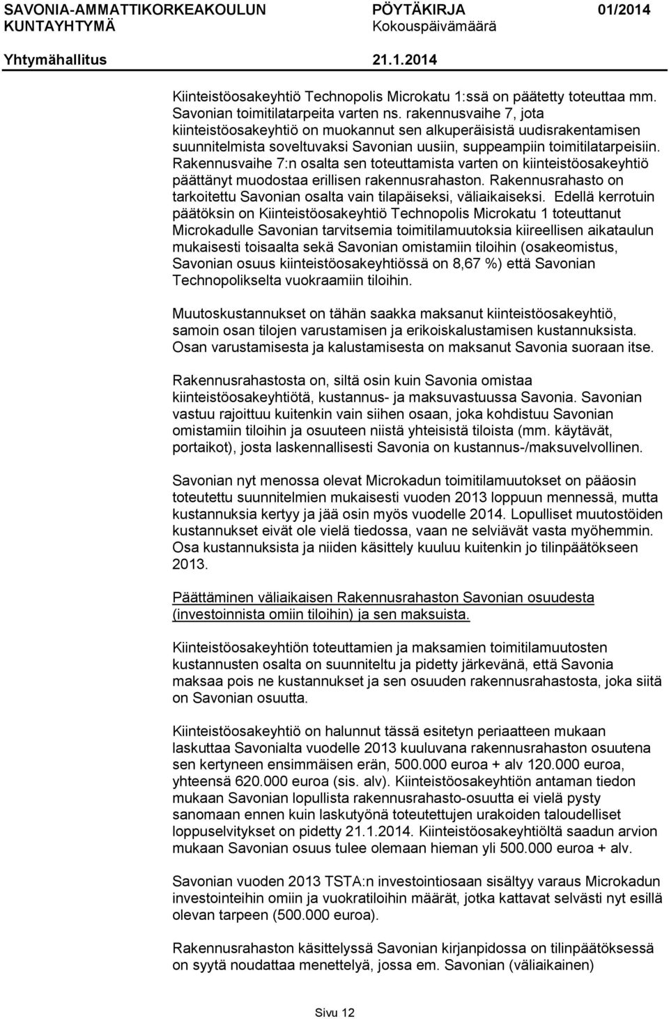 Rakennusvaihe 7:n osalta sen toteuttamista varten on kiinteistöosakeyhtiö päättänyt muodostaa erillisen rakennusrahaston.