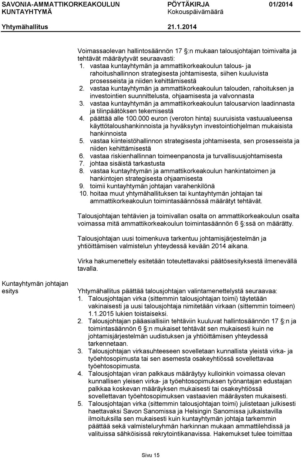 vastaa kuntayhtymän ja ammattikorkeakoulun talouden, rahoituksen ja investointien suunnittelusta, ohjaamisesta ja valvonnasta 3.