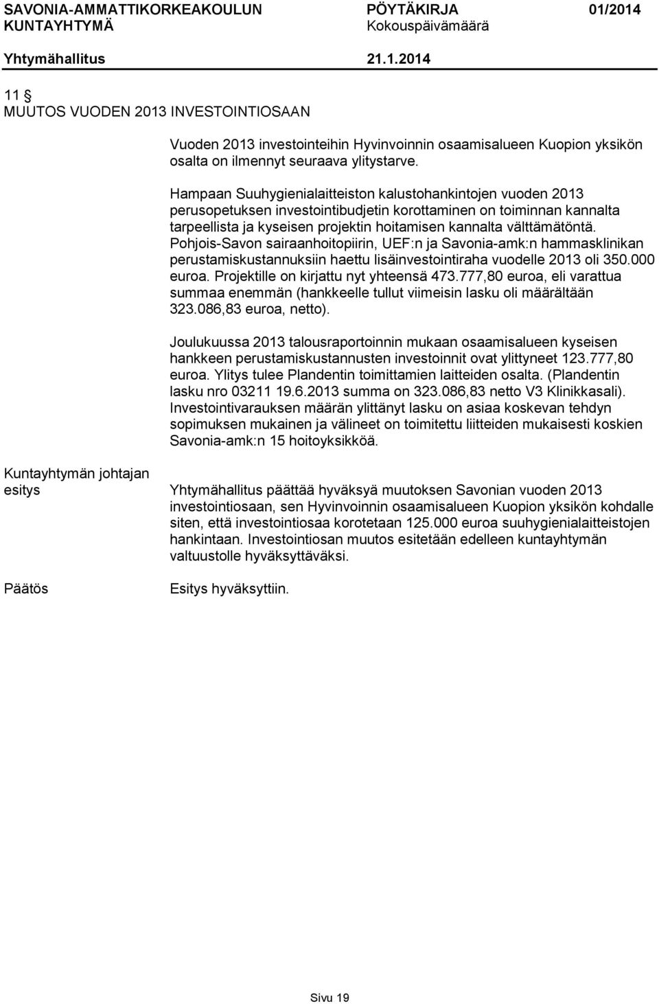 välttämätöntä. Pohjois-Savon sairaanhoitopiirin, UEF:n ja Savonia-amk:n hammasklinikan perustamiskustannuksiin haettu lisäinvestointiraha vuodelle 2013 oli 350.000 euroa.