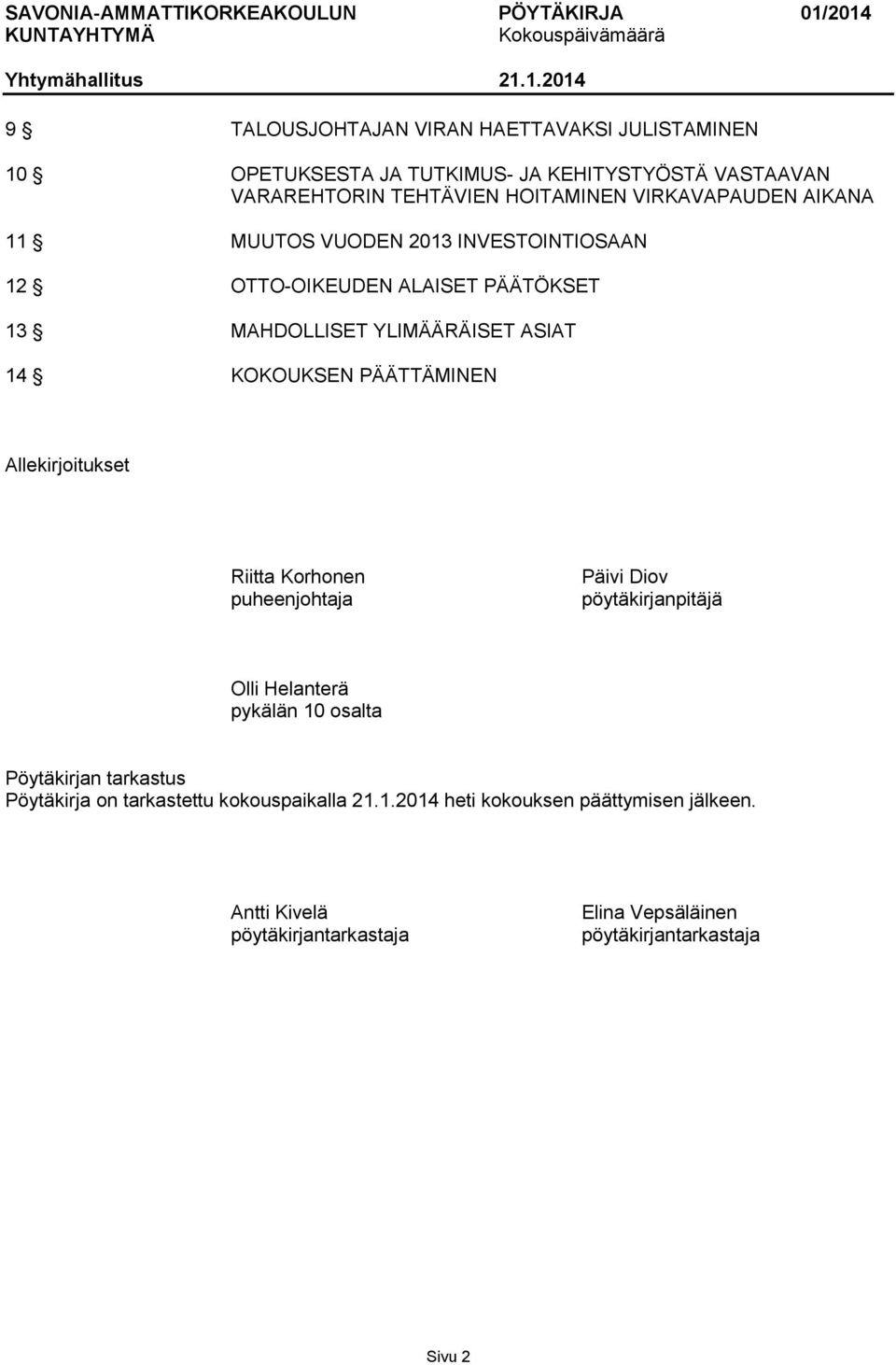 PÄÄTTÄMINEN Allekirjoitukset Riitta Korhonen puheenjohtaja Päivi Diov pöytäkirjanpitäjä Olli Helanterä pykälän 10 osalta Pöytäkirjan tarkastus