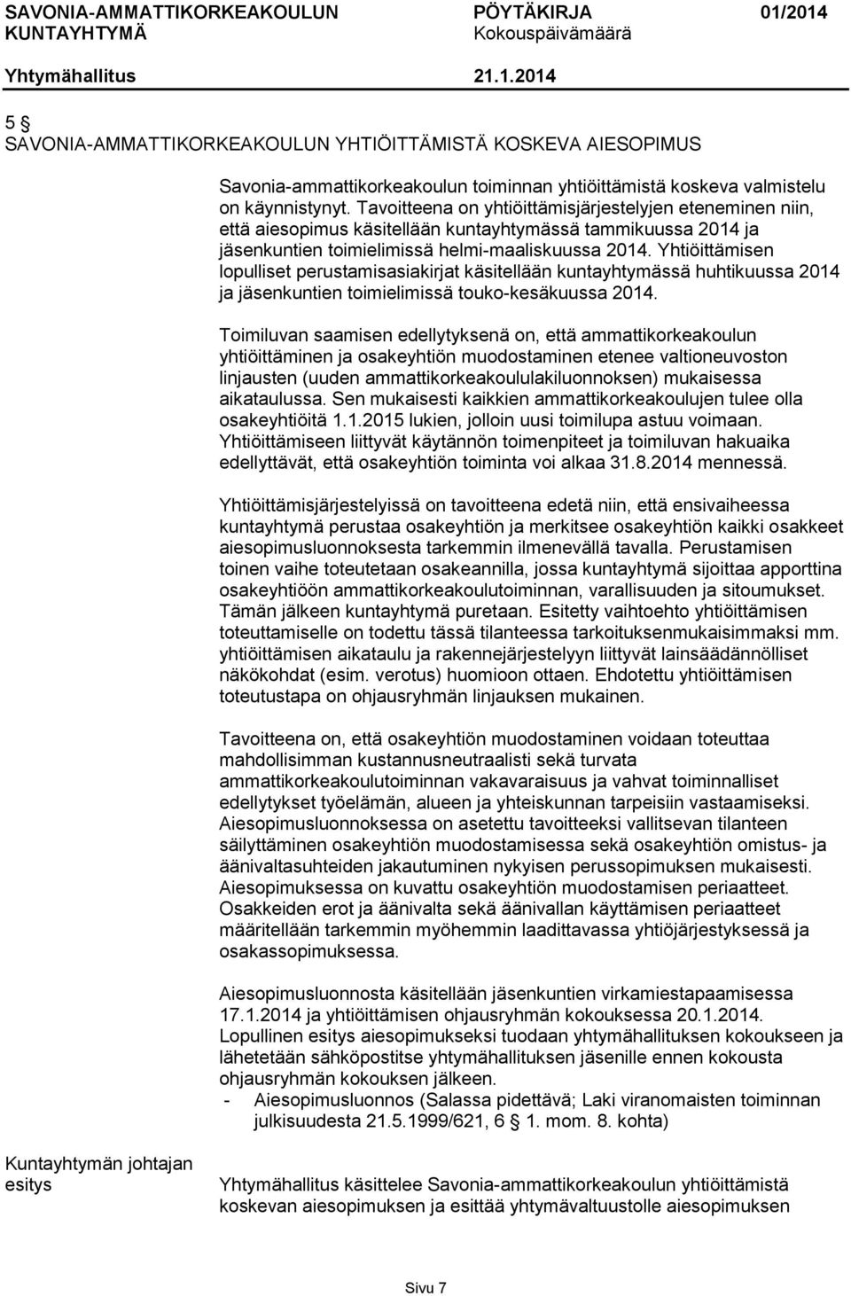 Yhtiöittämisen lopulliset perustamisasiakirjat käsitellään kuntayhtymässä huhtikuussa 2014 ja jäsenkuntien toimielimissä touko-kesäkuussa 2014.