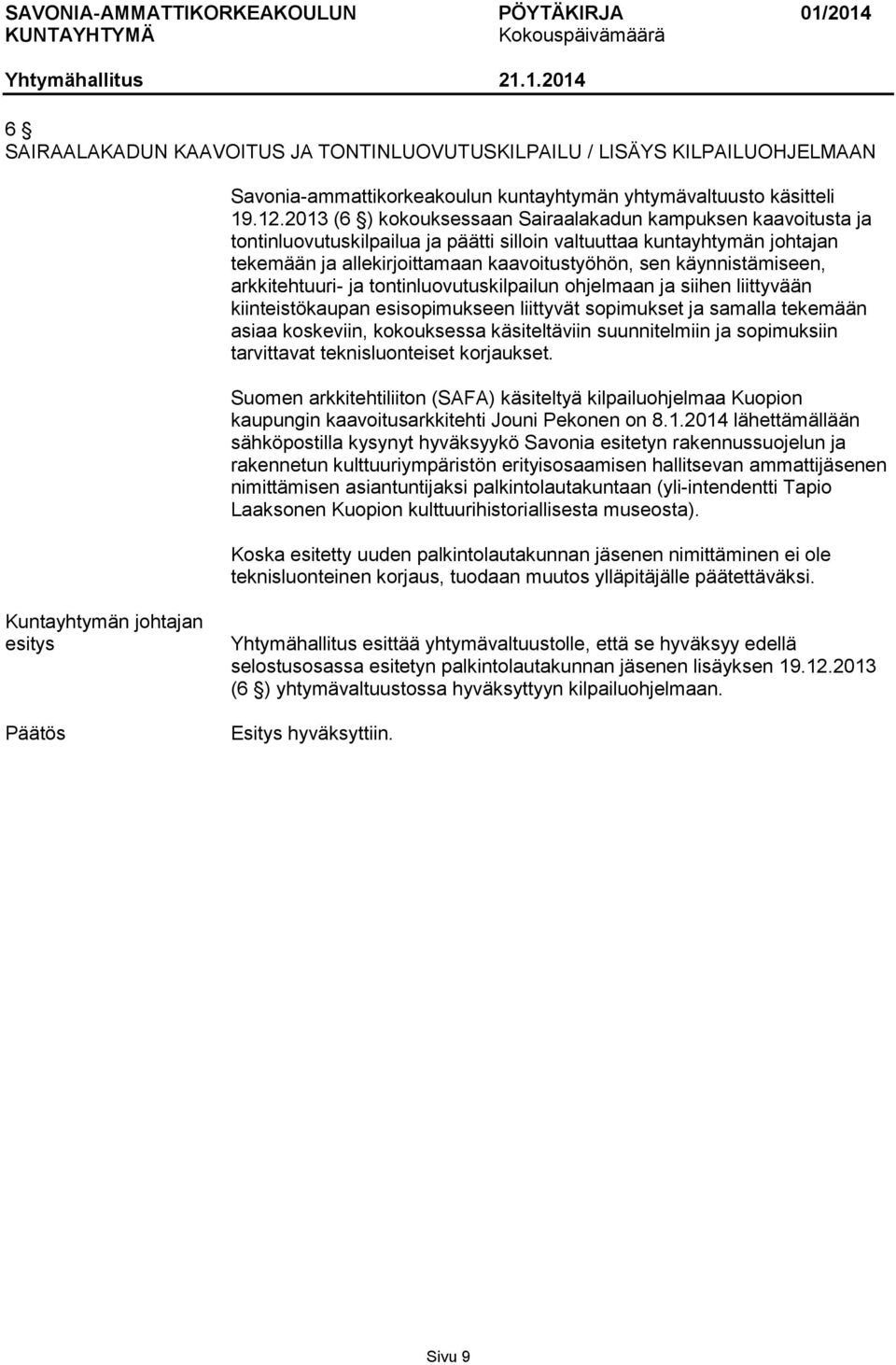 käynnistämiseen, arkkitehtuuri- ja tontinluovutuskilpailun ohjelmaan ja siihen liittyvään kiinteistökaupan esisopimukseen liittyvät sopimukset ja samalla tekemään asiaa koskeviin, kokouksessa