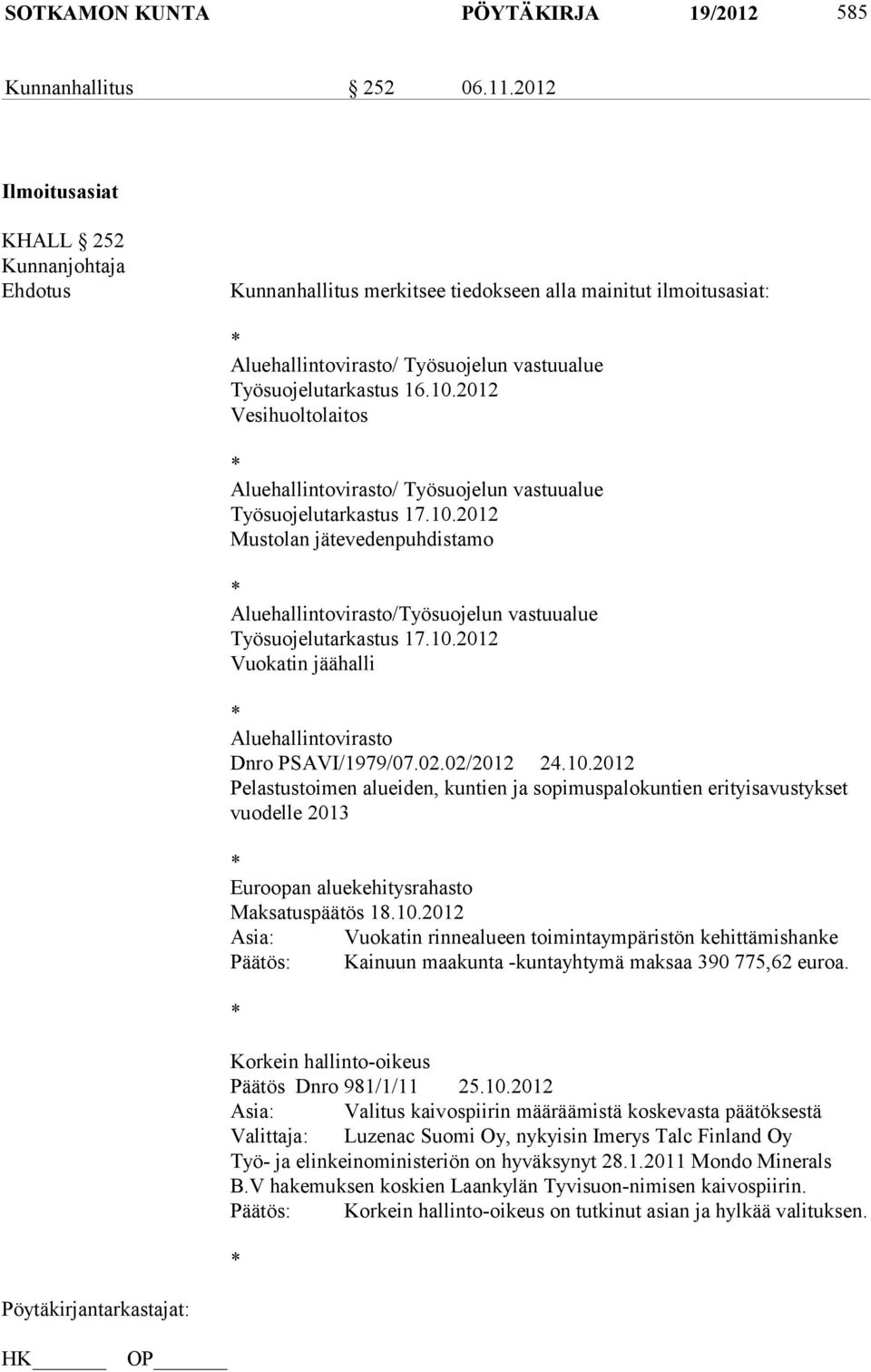 2012 Vesihuoltolaitos * Aluehallintovirasto/ Työsuojelun vastuualue Työsuojelutarkastus 17.10.2012 Mustolan jätevedenpuhdistamo * Aluehallintovirasto/Työsuojelun vastuualue Työsuojelutarkastus 17.10.2012 Vuokatin jäähalli * Aluehallintovirasto Dnro PSAVI/1979/07.