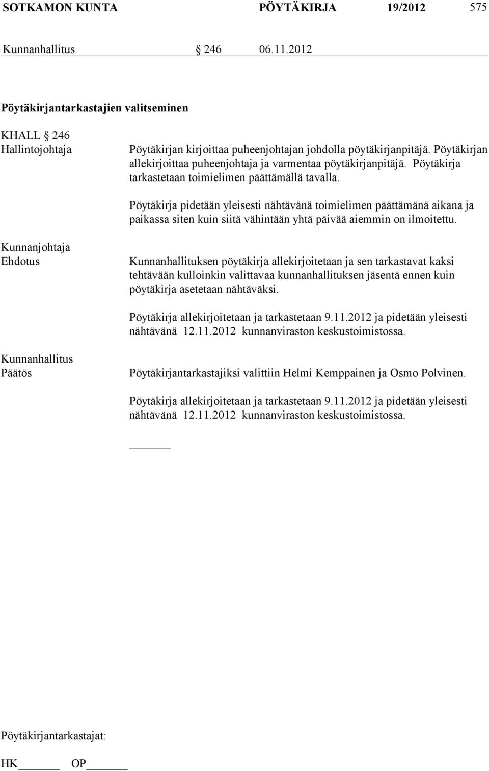 Pöytäkirja pidetään yleisesti nähtävänä toimielimen päättämänä aikana ja paikassa siten kuin siitä vähintään yhtä päivää aiemmin on ilmoitettu.