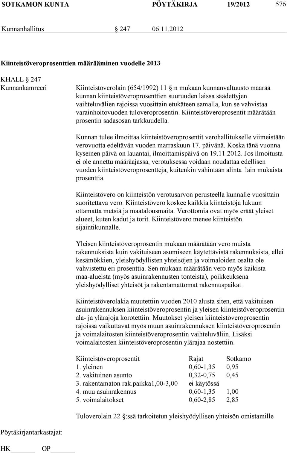 säädettyjen vaihteluvälien rajoissa vuosittain etukäteen samalla, kun se vahvistaa varainhoitovuoden tuloveroprosentin. Kiinteistöveroprosentit määrätään prosentin sadasosan tarkkuudella.