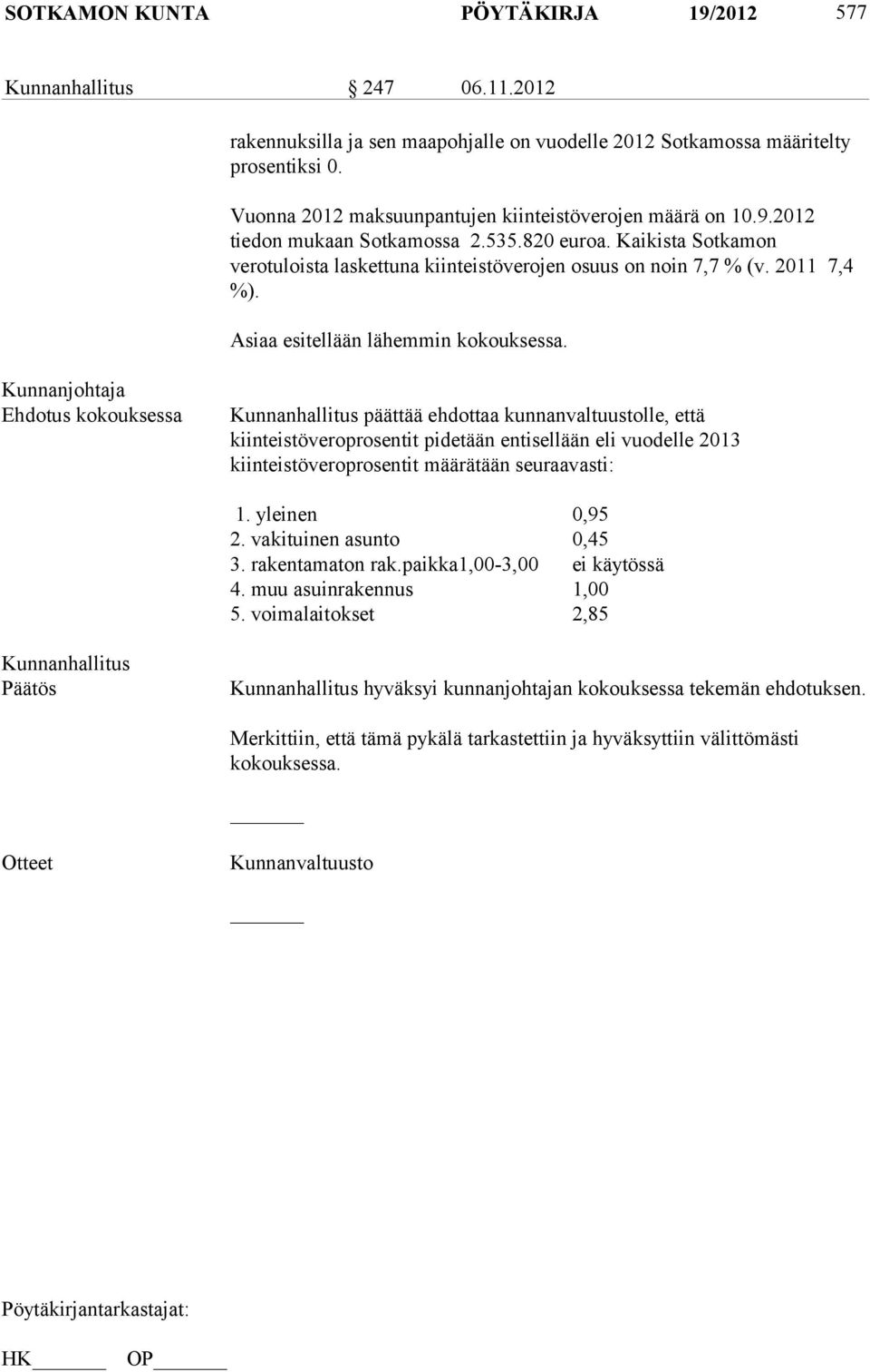 Kunnanjohtaja Ehdotus kokouksessa päättää ehdottaa kunnanvaltuustolle, että kiinteistöveroprosentit pidetään entisellään eli vuodelle 2013 kiinteistöveroprosentit määrätään seuraavasti: 1.