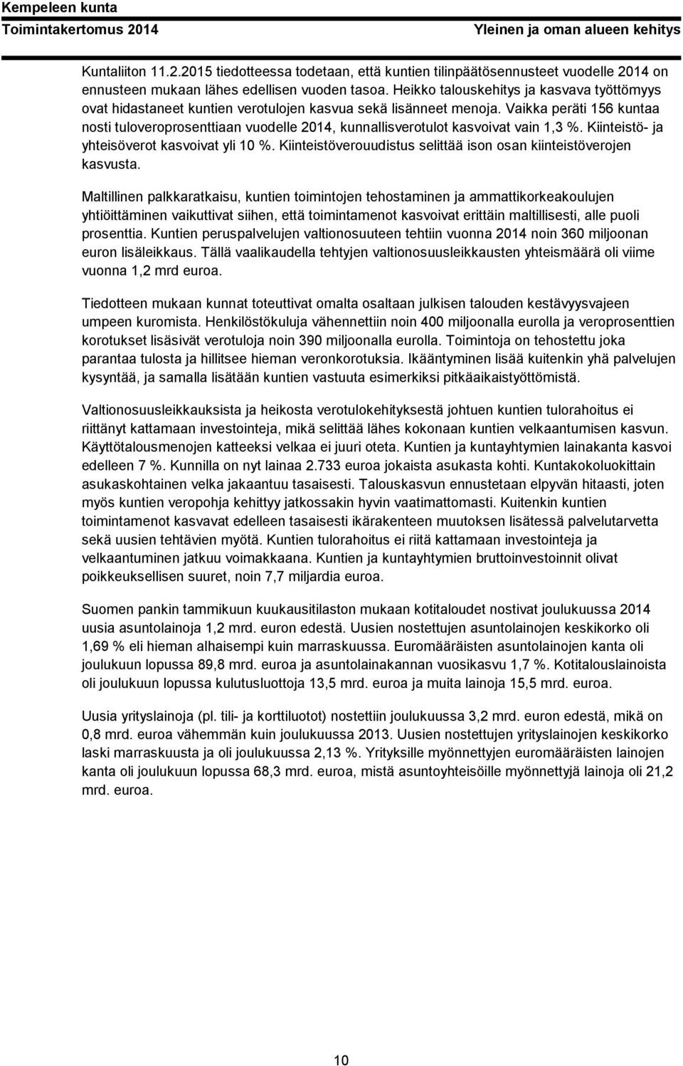 Vaikka peräti 156 kuntaa nosti tuloveroprosenttiaan vuodelle 2014, kunnallisverotulot kasvoivat vain 1,3 %. Kiinteistö- ja yhteisöverot kasvoivat yli 10 %.