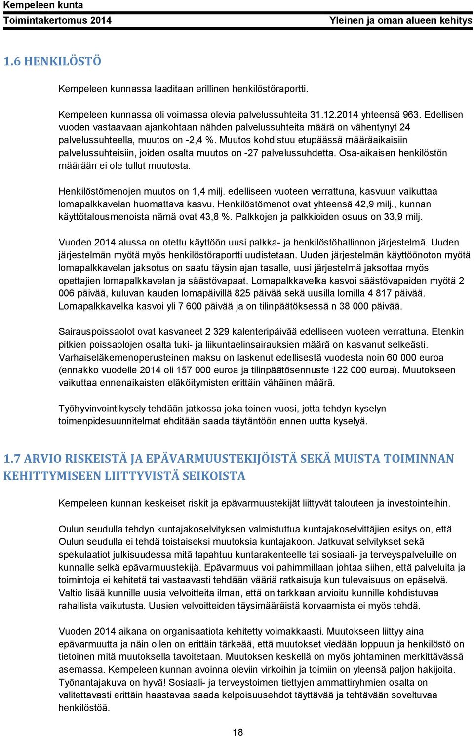 Muutos kohdistuu etupäässä määräaikaisiin palvelussuhteisiin, joiden osalta muutos on -27 palvelussuhdetta. Osa-aikaisen henkilöstön määrään ei ole tullut muutosta.