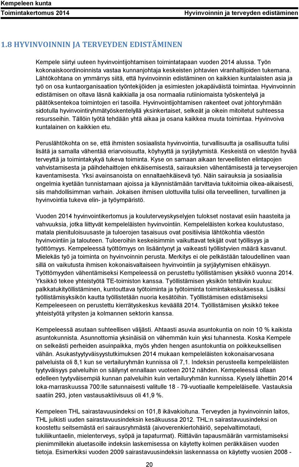 Lähtökohtana on ymmärrys siitä, että hyvinvoinnin edistäminen on kaikkien kuntalaisten asia ja työ on osa kuntaorganisaation työntekijöiden ja esimiesten jokapäiväistä toimintaa.