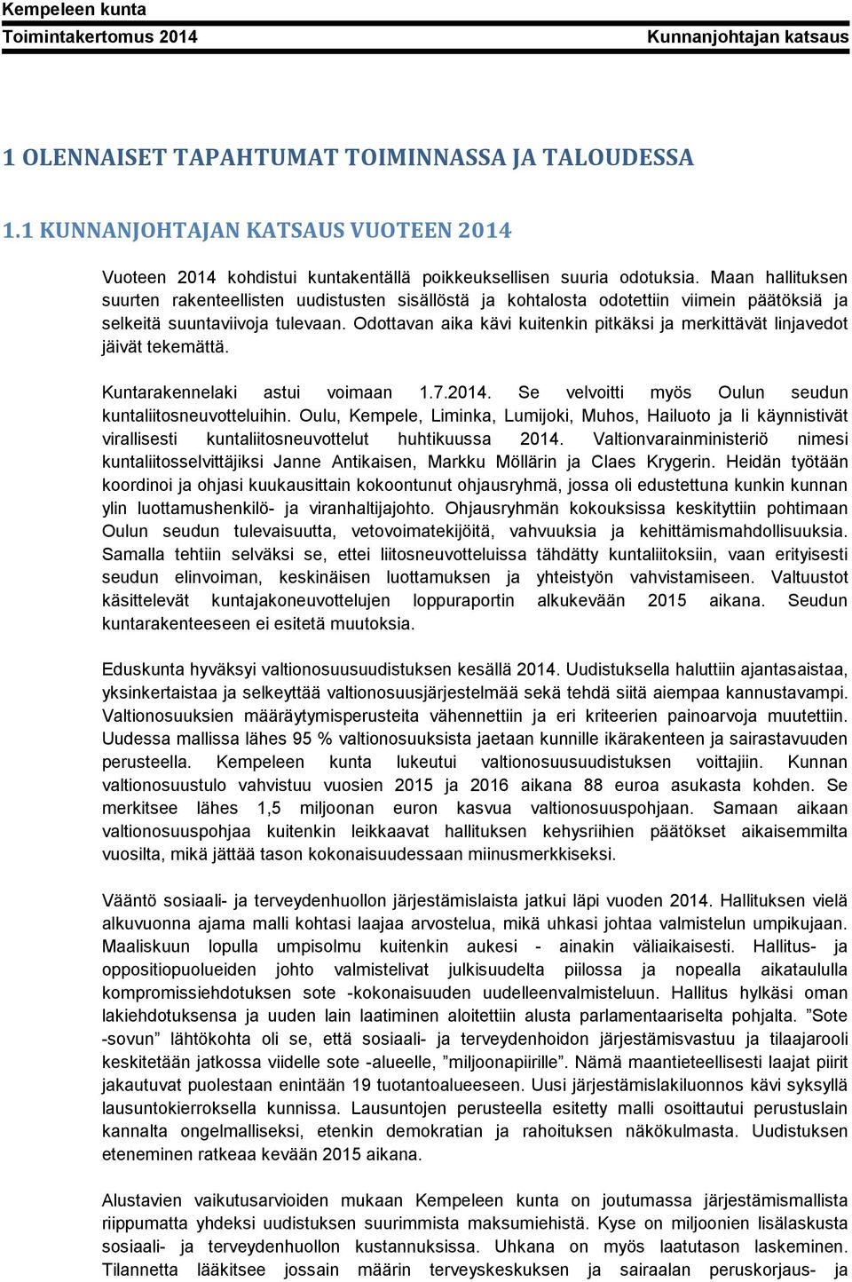 Odottavan aika kävi kuitenkin pitkäksi ja merkittävät linjavedot jäivät tekemättä. Kuntarakennelaki astui voimaan 1.7.2014. Se velvoitti myös Oulun seudun kuntaliitosneuvotteluihin.