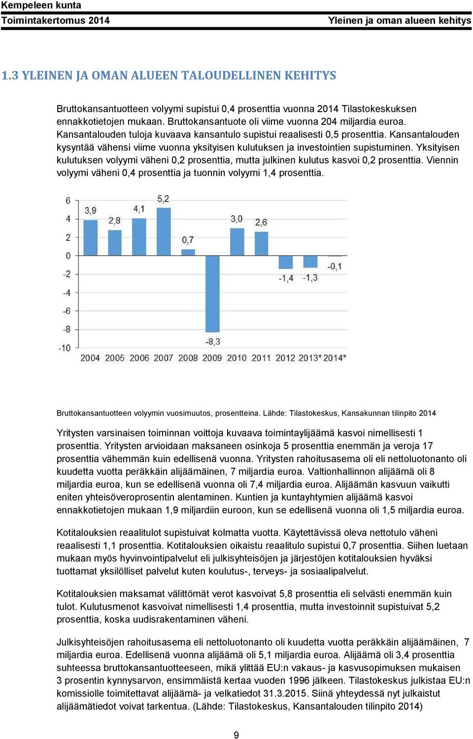 Kansantalouden kysyntää vähensi viime vuonna yksityisen kulutuksen ja investointien supistuminen. Yksityisen kulutuksen volyymi väheni 0,2 prosenttia, mutta julkinen kulutus kasvoi 0,2 prosenttia.