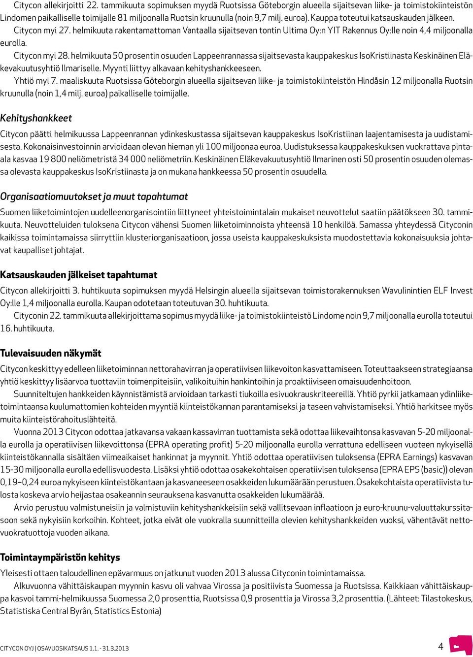 Kauppa toteutui katsauskauden jälkeen. Citycon myi 27. helmikuuta rakentamattoman Vantaalla sijaitsevan tontin Ultima Oy:n YIT Rakennus Oy:lle noin 4,4 miljoonalla eurolla. Citycon myi 28.