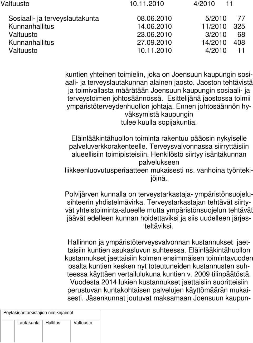 Ennen johtosäännön hyväksymistä kaupungin tulee kuulla sopijakuntia. Eläinlääkintähuollon toiminta rakentuu pääosin nykyiselle palveluverkkorakenteelle.