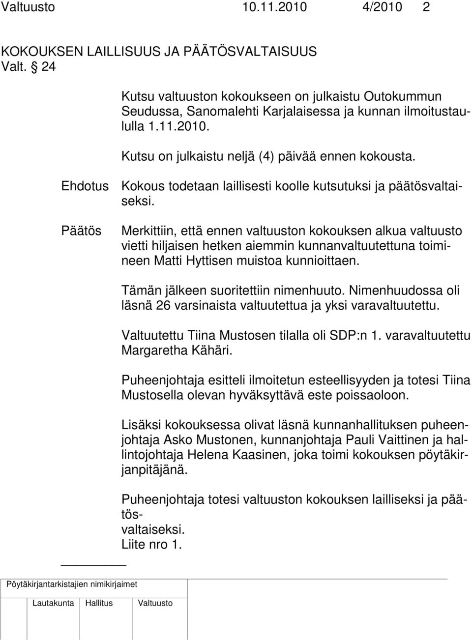 Päätös Merkittiin, että ennen valtuuston kokouksen alkua valtuusto vietti hiljaisen hetken aiemmin kunnanvaltuutettuna toimineen Matti Hyttisen muistoa kunnioittaen.