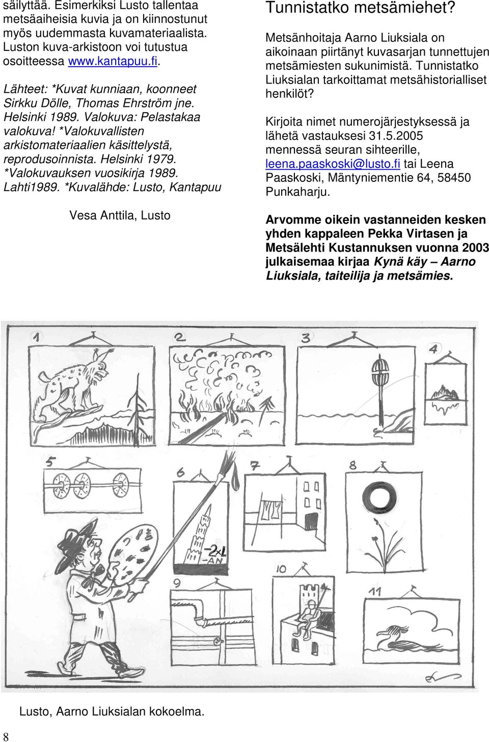 *Valokuvauksen vuosikirja 1989. Lahti1989. *Kuvalähde: Lusto, Kantapuu Vesa Anttila, Lusto Lusto, Aarno Liuksialan kokoelma. 8 Tunnistatko metsämiehet?