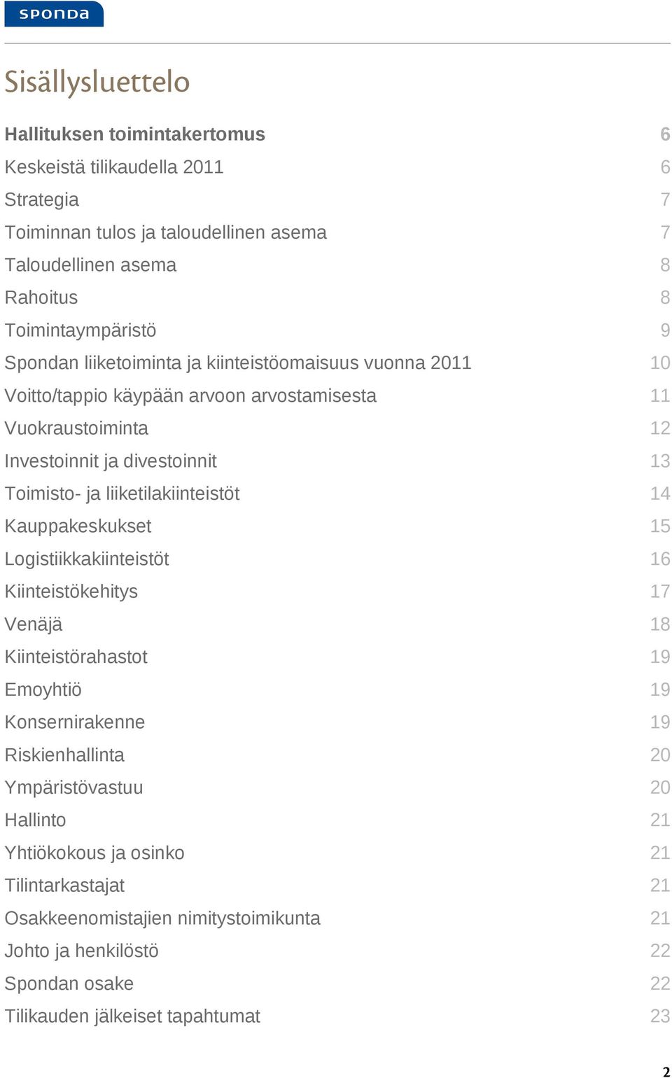 Toimisto- ja liiketilakiinteistöt 14 Kauppakeskukset 15 Logistiikkakiinteistöt 16 Kiinteistökehitys 17 Venäjä 18 Kiinteistörahastot 19 Emoyhtiö 19 Konsernirakenne 19