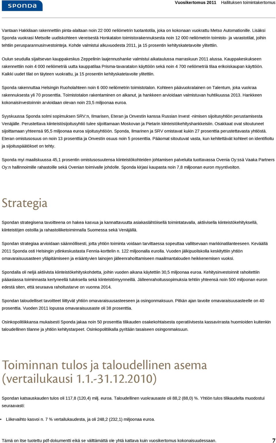 Kohde valmistui alkuvuodesta 2011, ja 15 prosentin kehityskatetavoite ylitettiin. Oulun seudulla sijaitsevan kauppakeskus Zeppelinin laajennushanke valmistui aikataulussa marraskuun 2011 alussa.