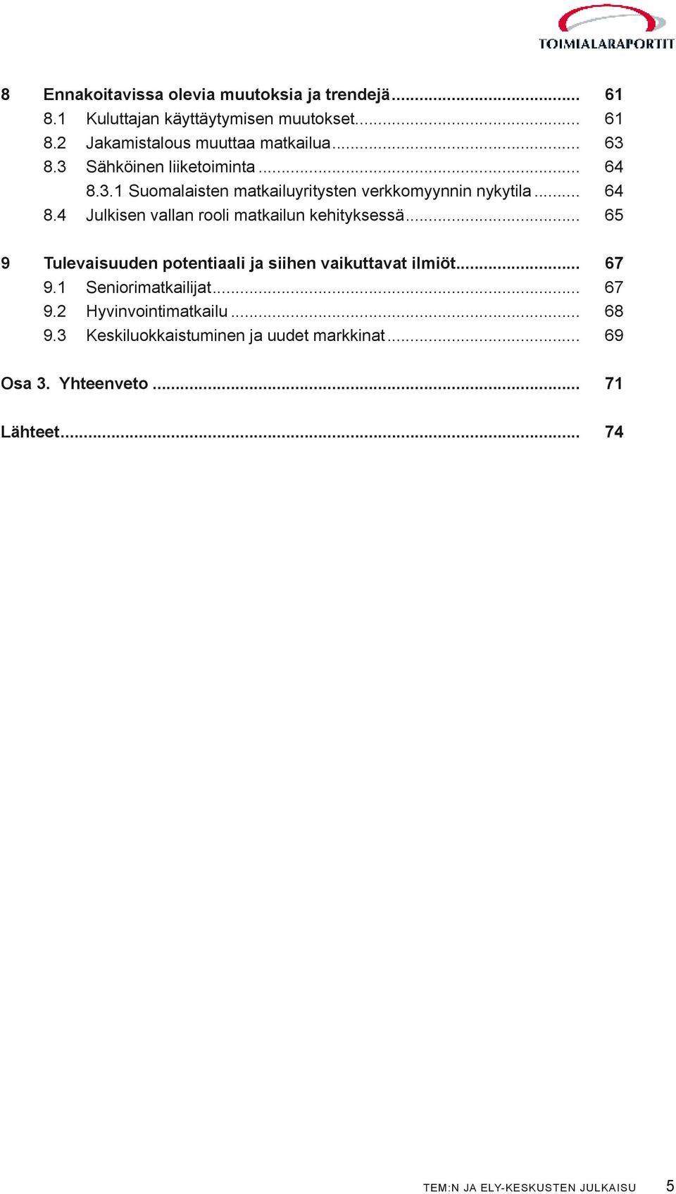 .. 65 9 Tulevaisuuden potentiaali ja siihen vaikuttavat ilmiöt... 67 9.1 Seniorimatkailijat... 67 9.2 Hyvinvointimatkailu... 68 9.