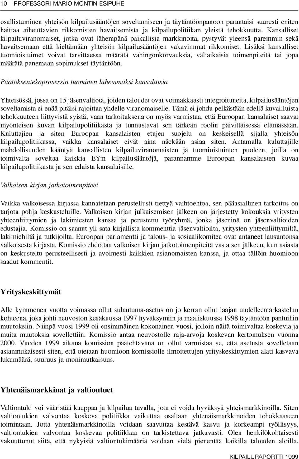 Kansalliset kilpailuviranomaiset, jotka ovat lähempänä paikallisia markkinoita, pystyvät yleensä paremmin sekä havaitsemaan että kieltämään yhteisön kilpailusääntöjen vakavimmat rikkomiset.