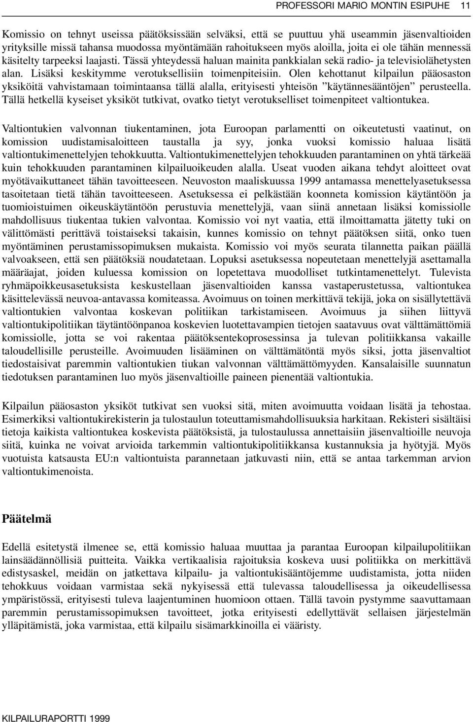 Lisäksi keskitymme verotuksellisiin toimenpiteisiin. Olen kehottanut kilpailun pääosaston yksiköitä vahvistamaan toimintaansa tällä alalla, erityisesti yhteisön käytännesääntöjen perusteella.