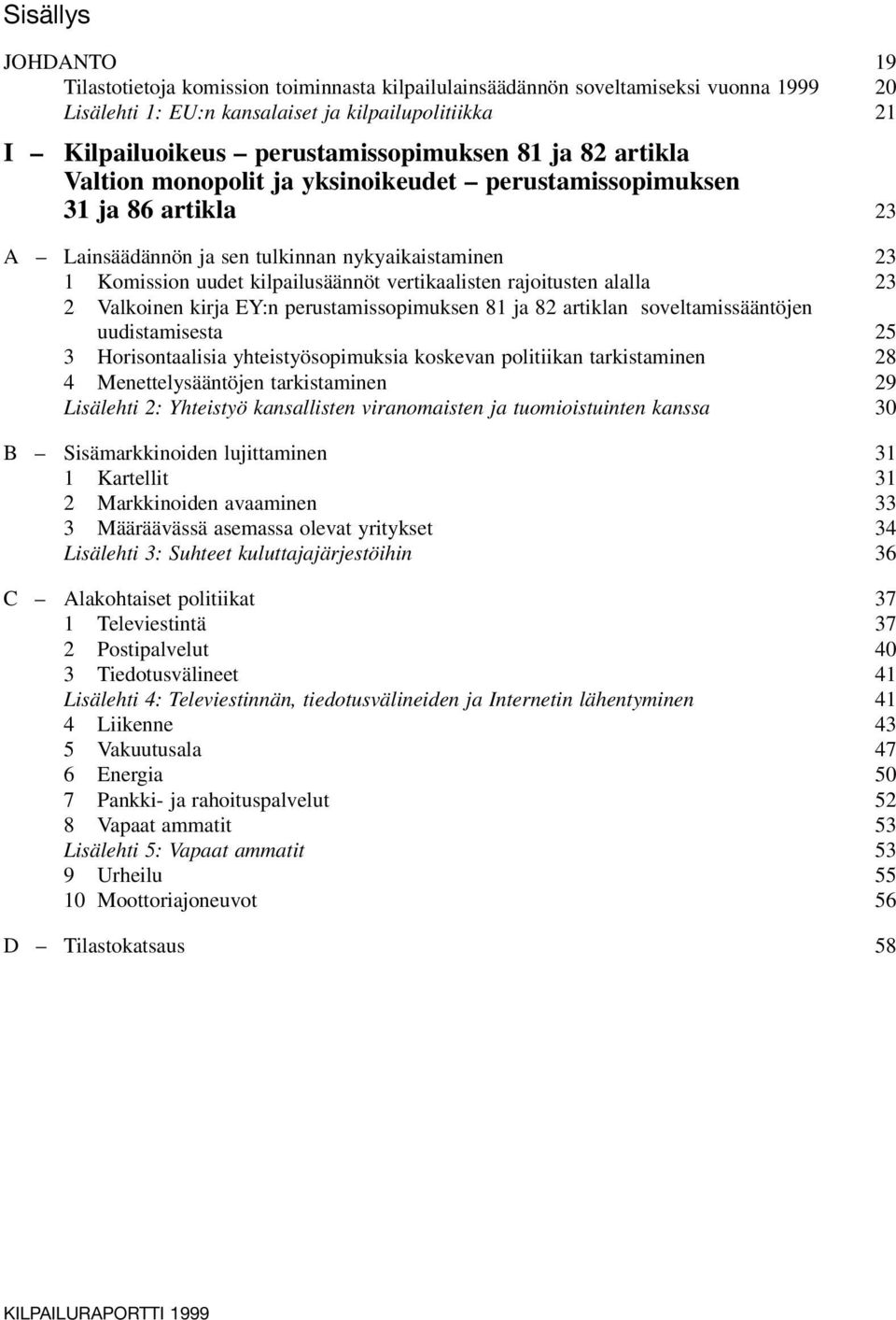 kilpailusäännöt vertikaalisten rajoitusten alalla 23 2 Valkoinen kirja EY:n perustamissopimuksen 81 ja 82 artiklan soveltamissääntöjen uudistamisesta 25 3 Horisontaalisia yhteistyösopimuksia koskevan