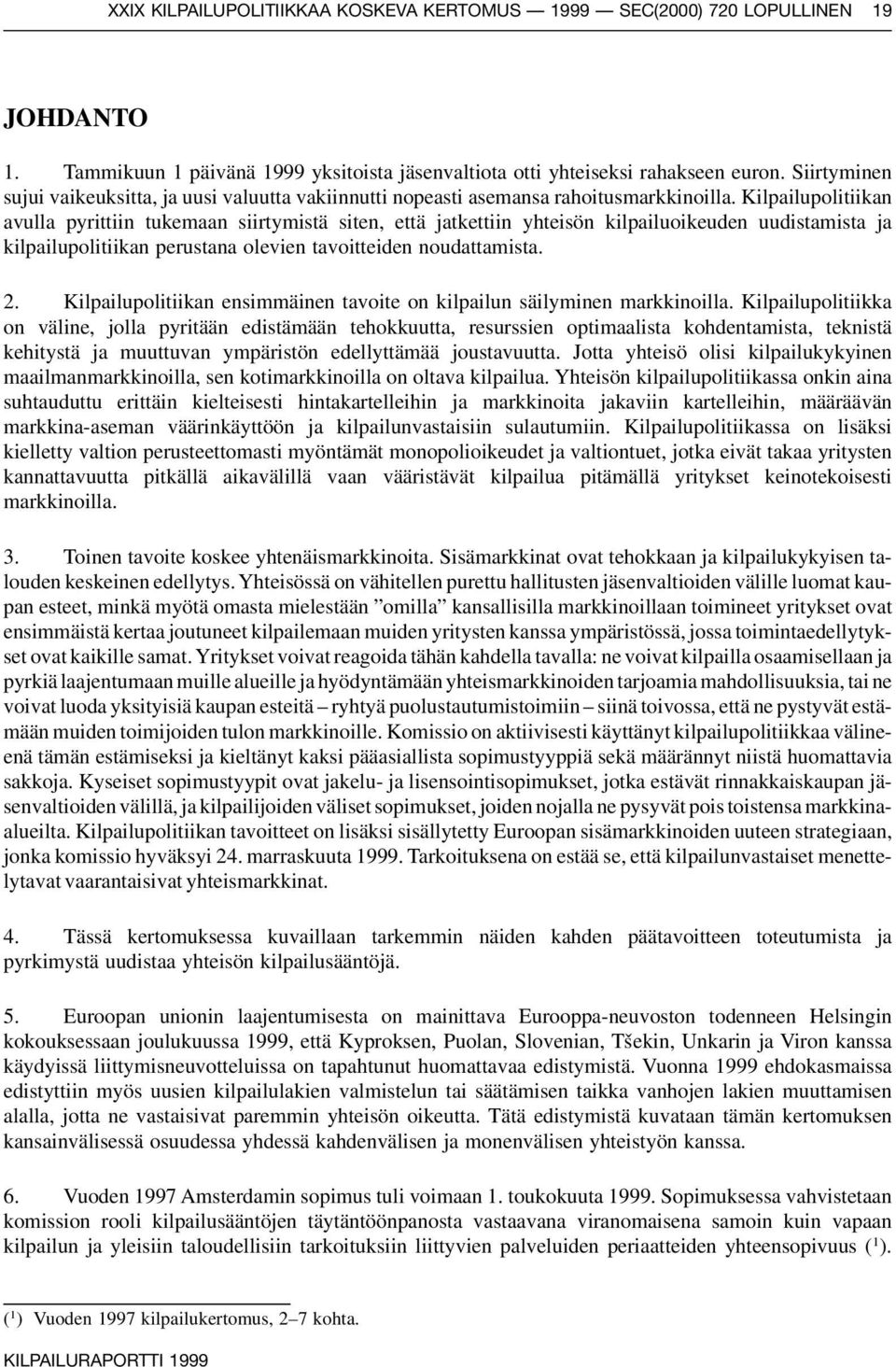 Kilpailupolitiikan avulla pyrittiin tukemaan siirtymistä siten, että jatkettiin yhteisön kilpailuoikeuden uudistamista ja kilpailupolitiikan perustana olevien tavoitteiden noudattamista. 2.