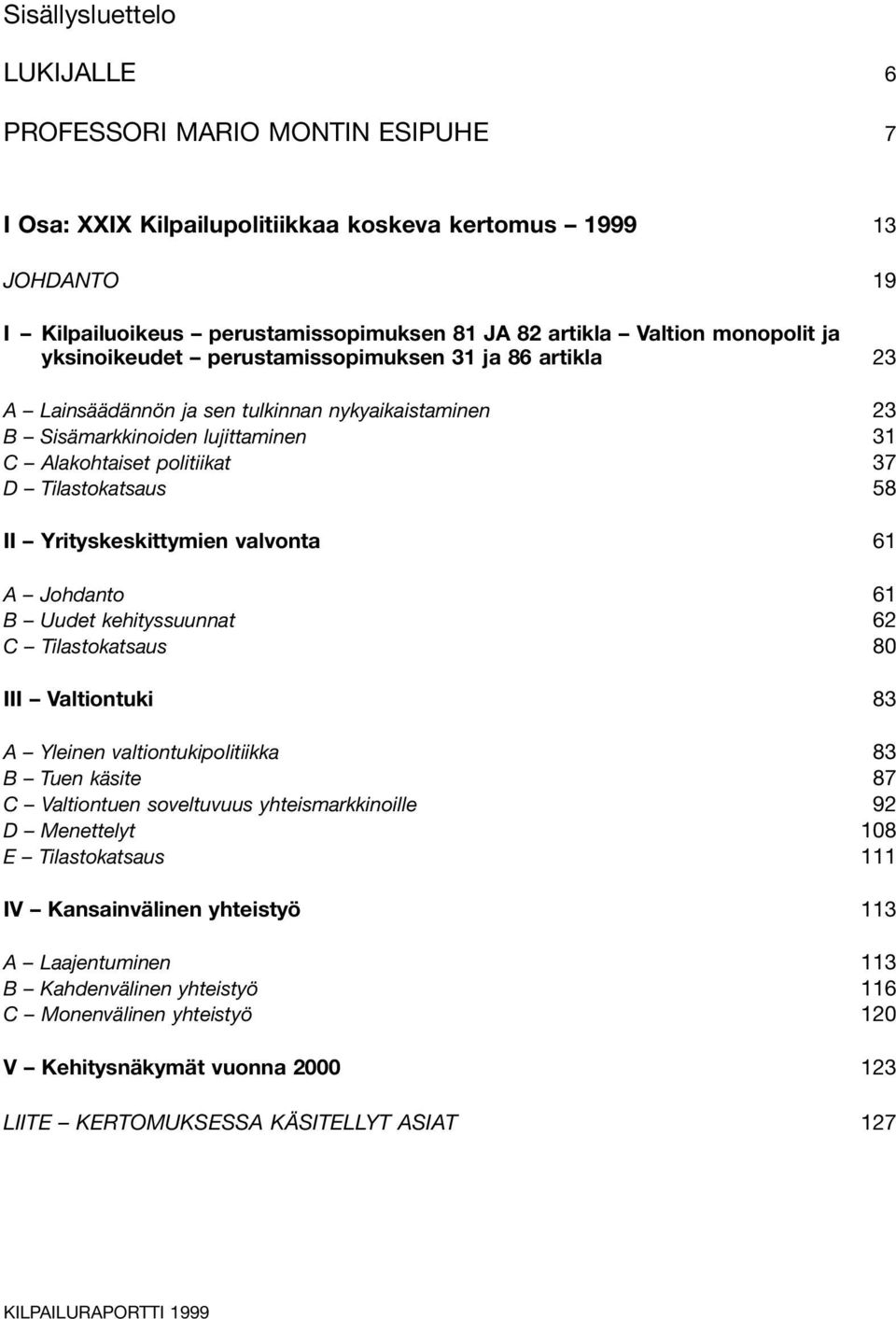 Tilastokatsaus 58 II Yrityskeskittymien valvonta 61 A Johdanto 61 B Uudet kehityssuunnat 62 C Tilastokatsaus 80 III Valtiontuki 83 A Yleinen valtiontukipolitiikka 83 B Tuen käsite 87 C Valtiontuen