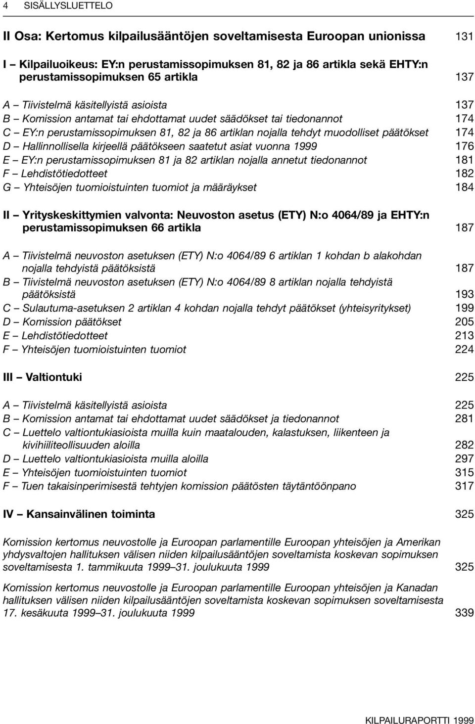 muodolliset päätökset 174 D Hallinnollisella kirjeellä päätökseen saatetut asiat vuonna 1999 176 E EY:n perustamissopimuksen 81 ja 82 artiklan nojalla annetut tiedonannot 181 F Lehdistötiedotteet 182