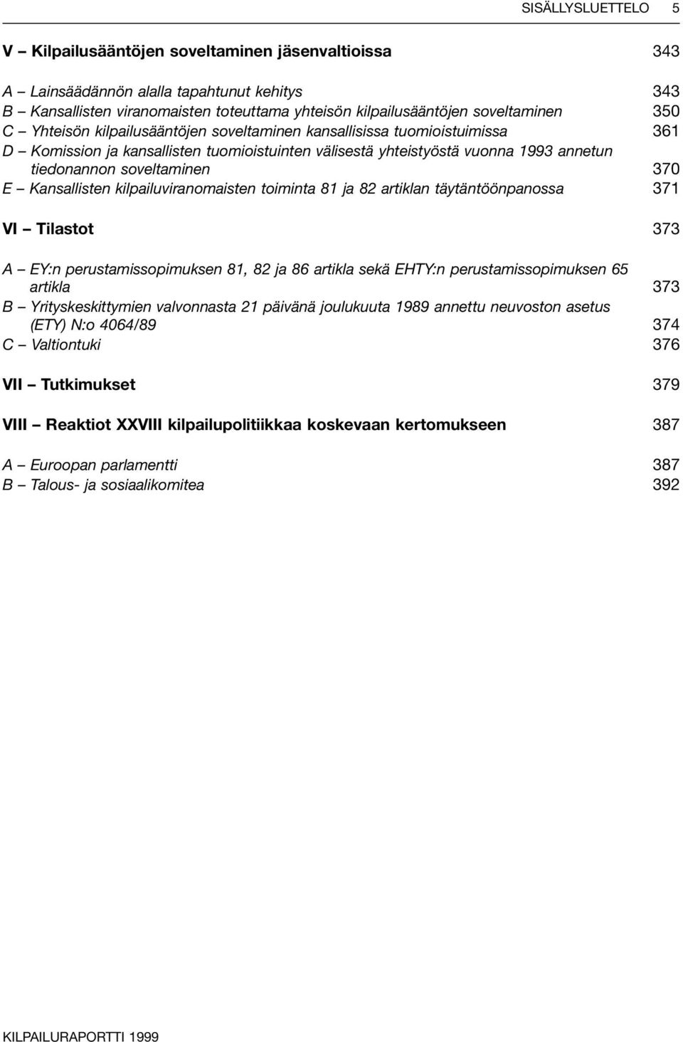 Kansallisten kilpailuviranomaisten toiminta 81 ja 82 artiklan täytäntöönpanossa 371 VI Tilastot 373 A EY:n perustamissopimuksen 81, 82 ja 86 artikla sekä EHTY:n perustamissopimuksen 65 artikla 373 B