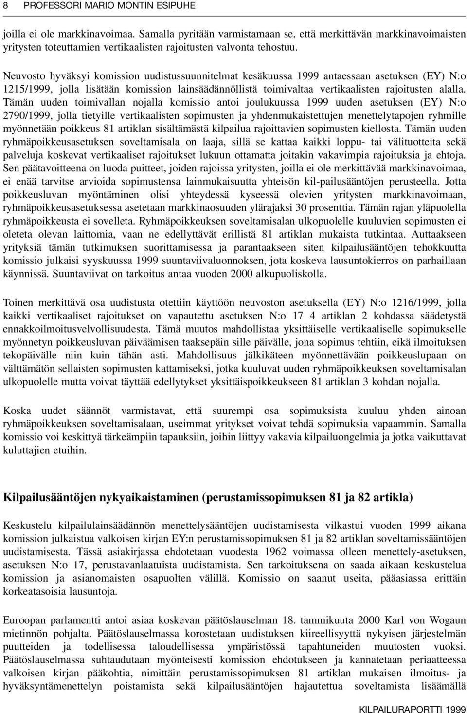 Neuvosto hyväksyi komission uudistussuunnitelmat kesäkuussa 1999 antaessaan asetuksen (EY) N:o 1215/1999, jolla lisätään komission lainsäädännöllistä toimivaltaa vertikaalisten rajoitusten alalla.