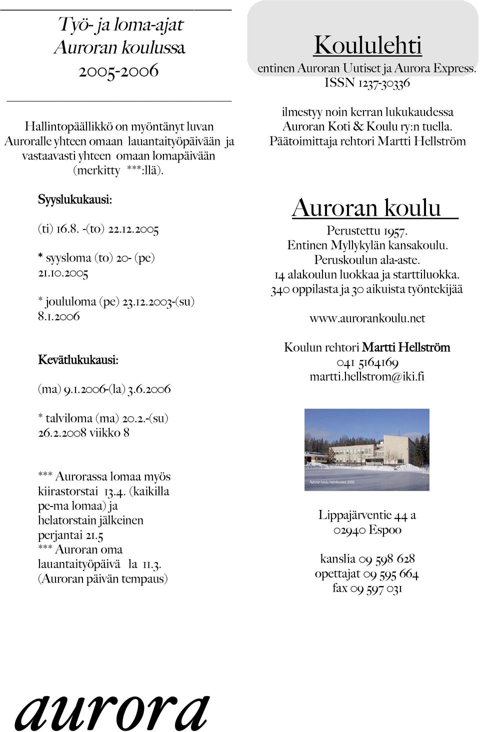 ISSN 1237-30336 ilmestyy noin kerran lukukaudessa Auroran Koti & Koulu ry:n tuella. Päätoimittaja rehtori Martti Hellström Auroran koulu Perustettu 1957. Entinen Myllykylän kansakoulu.