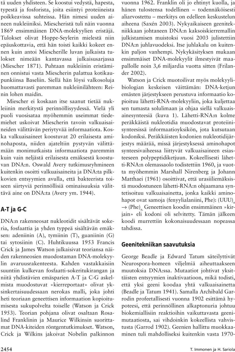 Tulokset olivat Hoppe-Seylerin mielestä niin epäuskottavia, että hän toisti kaikki kokeet ennen kuin antoi Miescherille luvan julkaista tulokset nimeään kantavassa julkaisusarjassa (Miescher 1871).