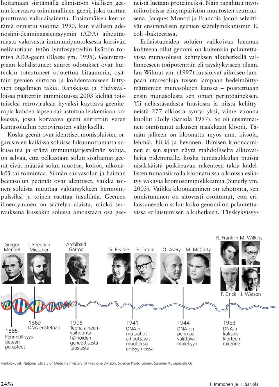 D-geeni (Blaese ym. 1995). eeniterapiaan kohdistuneet suuret odotukset ovat kuitenkin toteutuneet odotettua hitaammin, osittain geenien siirtoon ja kohdentamiseen liittyvien ongelmien takia.