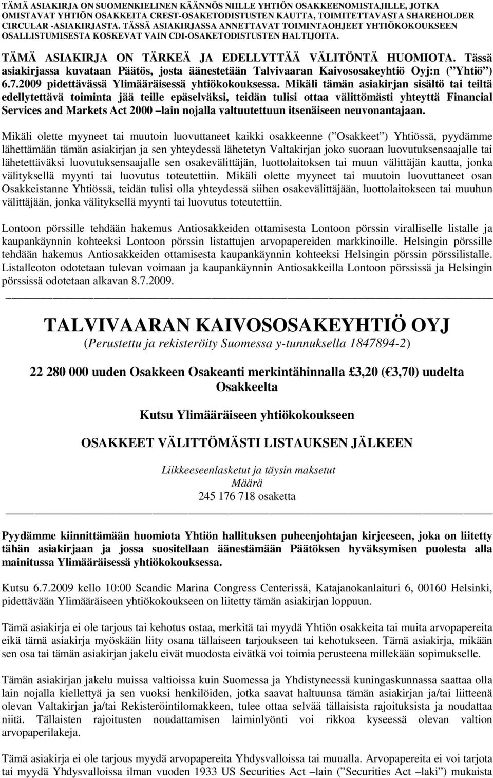 Tässä asiakirjassa kuvataan Päätös, josta äänestetään Talvivaaran Kaivososakeyhtiö Oyj:n ( Yhtiö ) 6.7.2009 pidettävässä Ylimääräisessä yhtiökokouksessa.