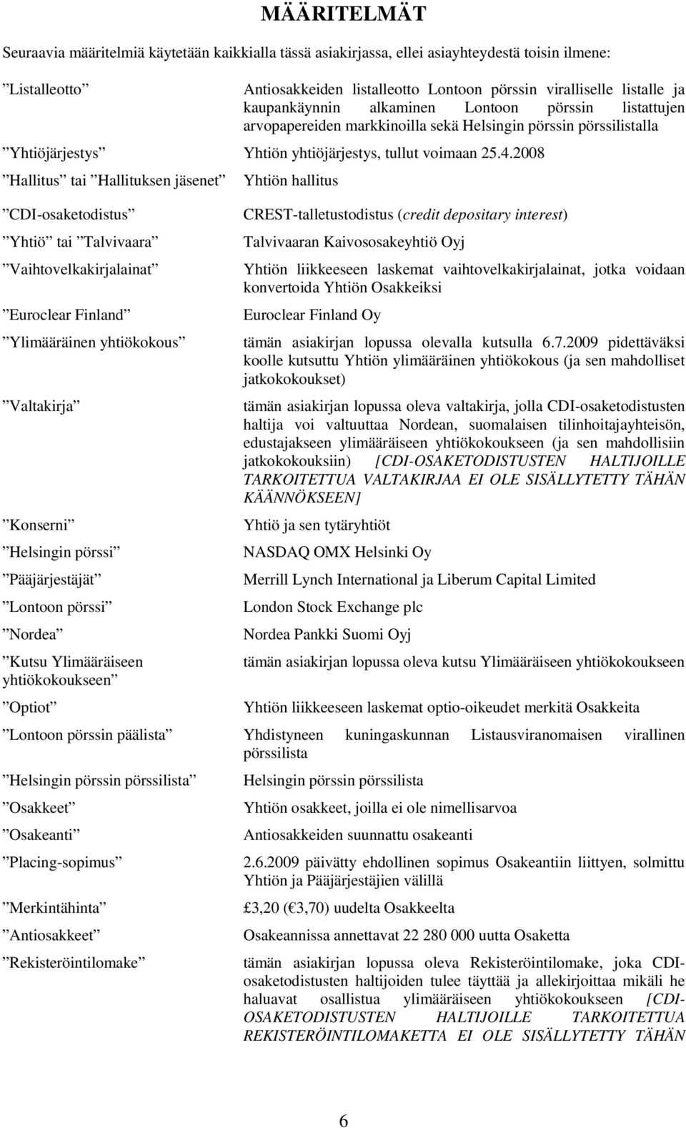 2008 Hallitus tai Hallituksen jäsenet CDI-osaketodistus Yhtiö tai Talvivaara Vaihtovelkakirjalainat Euroclear Finland Ylimääräinen yhtiökokous Valtakirja Konserni Helsingin pörssi Pääjärjestäjät