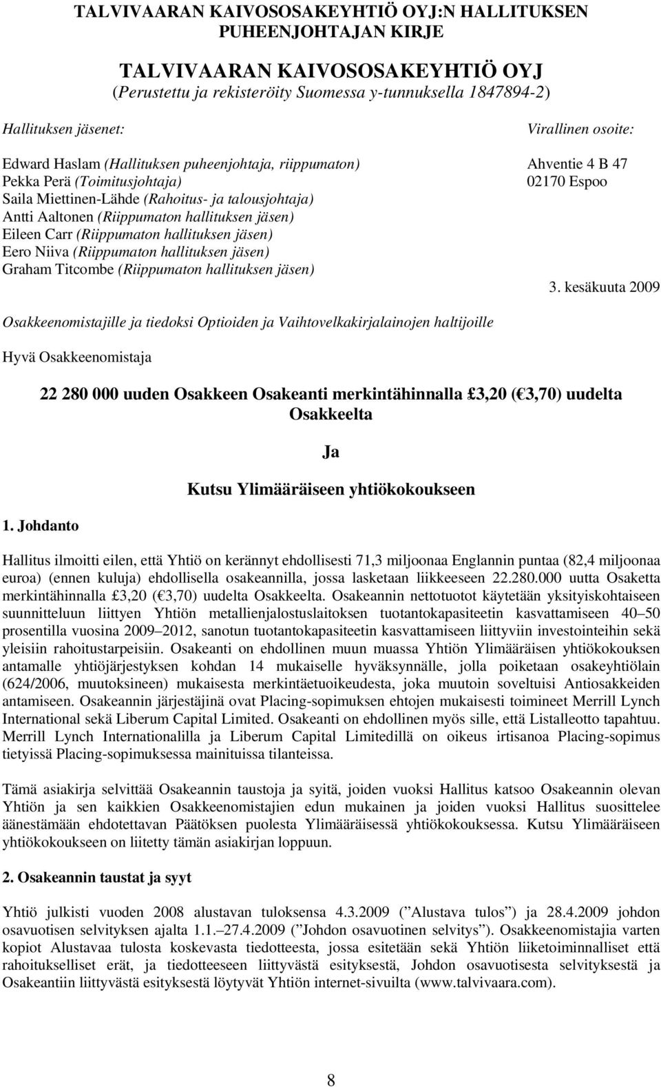 hallituksen jäsen) Eileen Carr (Riippumaton hallituksen jäsen) Eero Niiva (Riippumaton hallituksen jäsen) Graham Titcombe (Riippumaton hallituksen jäsen) 3.