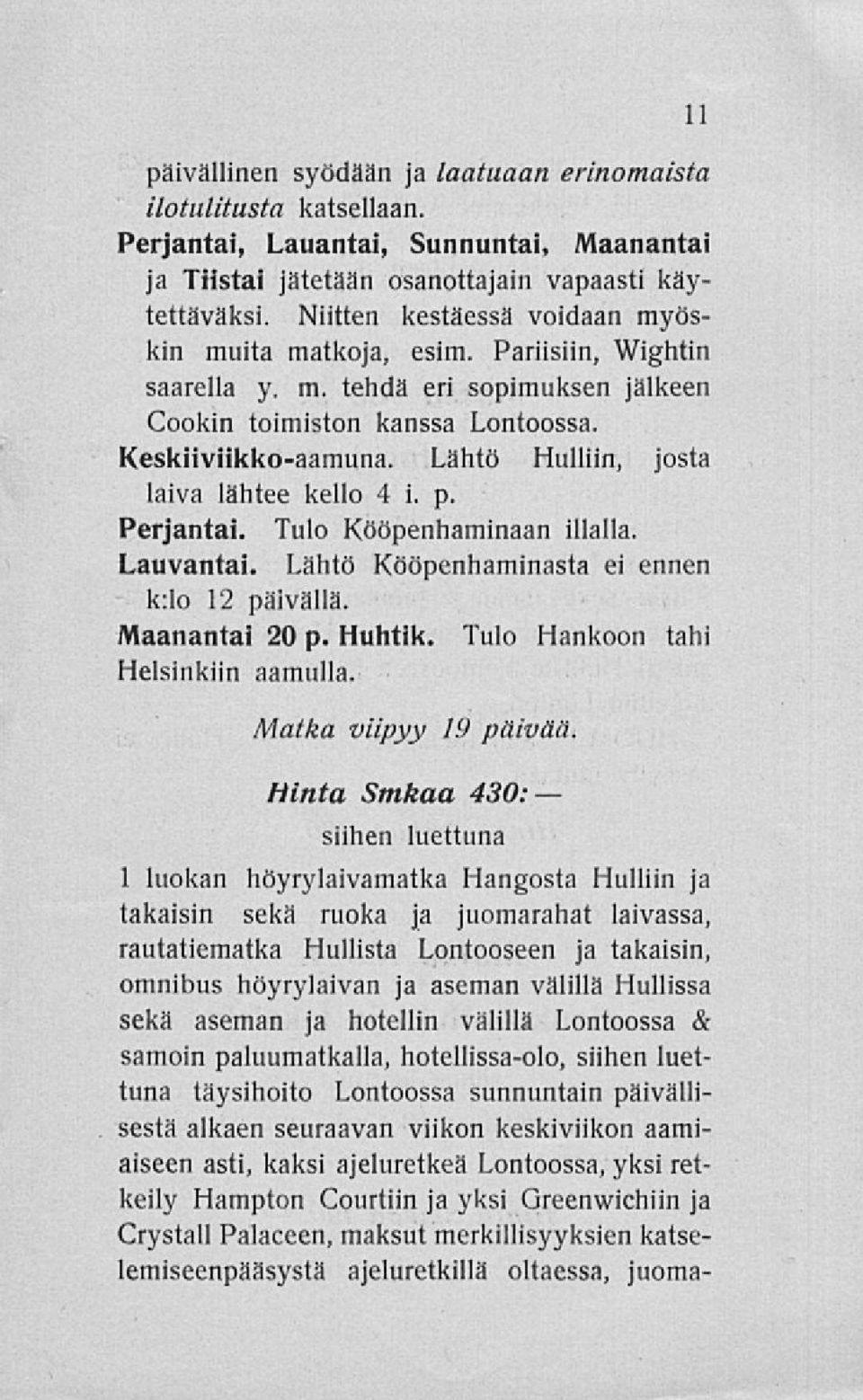 Lähtö Hulliin, josta laiva lähtee kello 4 i. p. Perjantai. Tulo Kööpenhaminaan illalla Lauvantai. Lähtö Kööpenhaminasta ei ennen k:lo 12 päivällä. Maanantai 20 p. Huhtik.